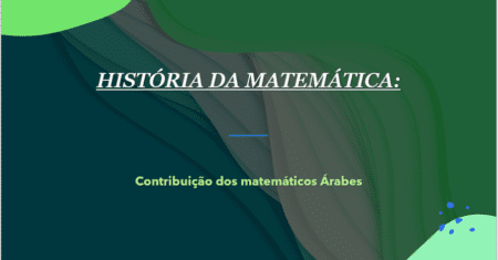 História da Matemática: A contribuição dos matemáticos árabes. 