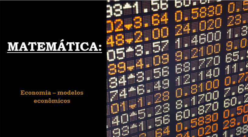 Matemática: Economia – Modelos econômicos