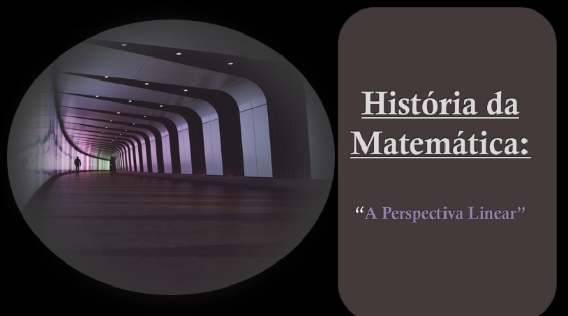 História da Matemática: A perspectiva Linear